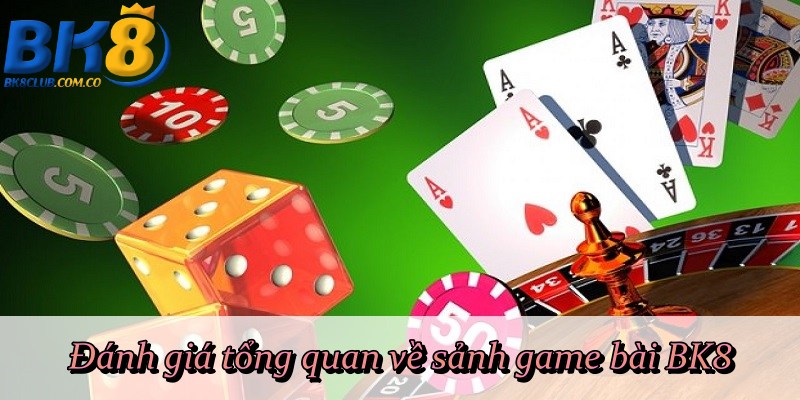 Đánh giá tổng quan về sảnh game bài BK8