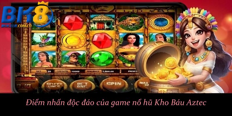 Điểm nhấn độc đáo của game nổ hũ Kho Báu Aztec