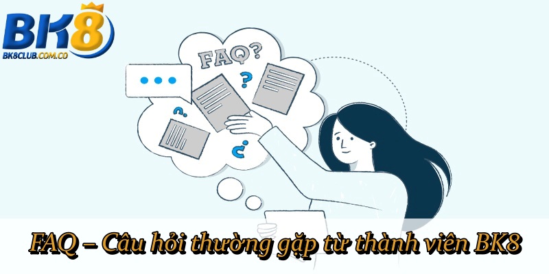 FAQ – Câu hỏi thường gặp từ thành viên BK8