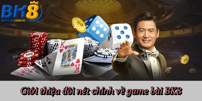 Giới thiệu đôi nét chính về game bài BK8