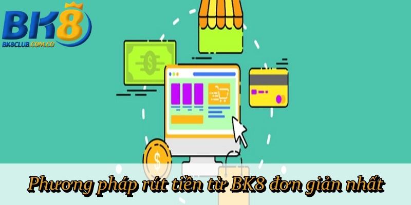 Phương pháp rút tiền từ BK8 đơn giản nhất