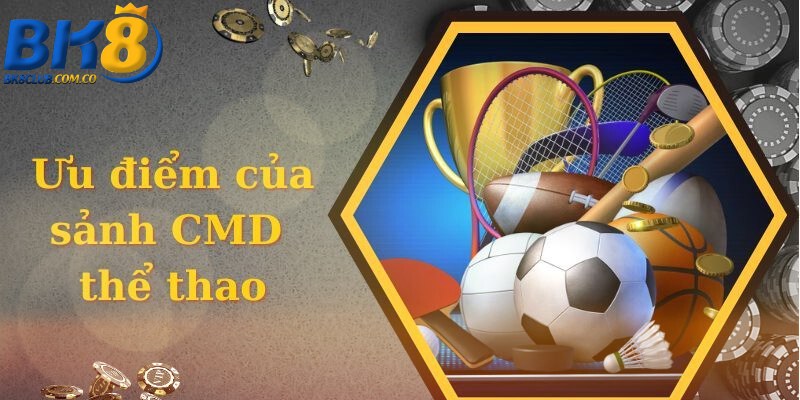 Ưu điểm của sảnh CMD thể thao